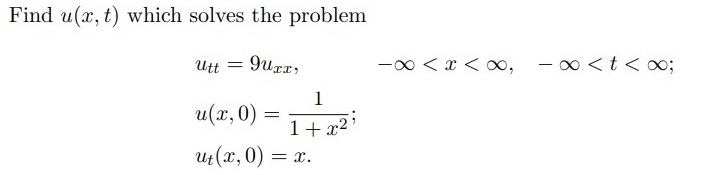 Find u(x, t) which solves the problem
Utt =
9urr,
-00 < x < ox, - 0 <t < o3;
1
u(x, 0) =
1+ x2*
Ut(x, 0)
= x.
