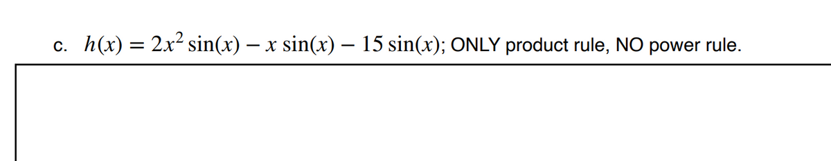 h(x) = 2x2 sin(x) – x sin(x) – 15 sin(x); ONLY product rule, NO power rule.
C.

