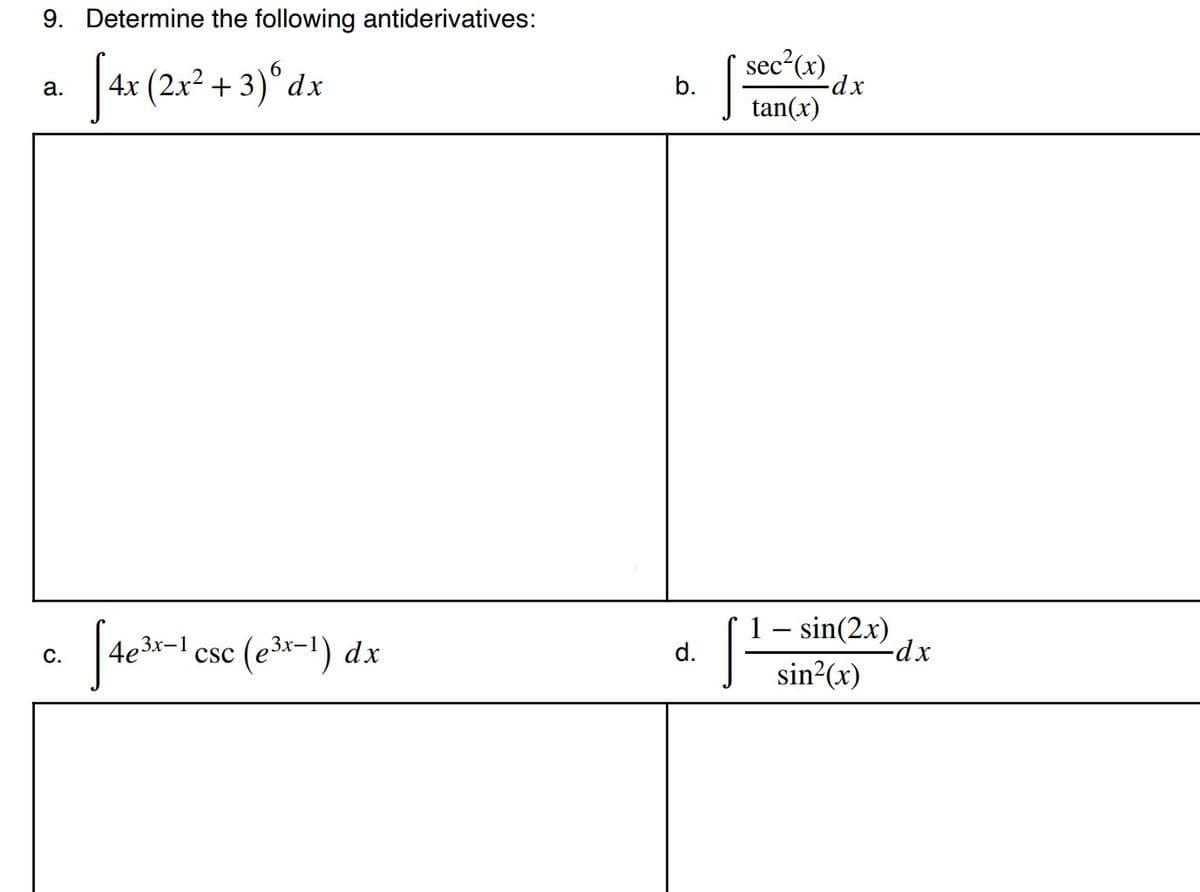 9. Determine the following antiderivatives:
( sec?(x)
6.
|4x (2x2 + 3)°dx
-dx
tan(x)
a.
b.
Jae-l ese (ed-1) dx
– sin(2.x)
-dx
C.
d.
sin2(x)
