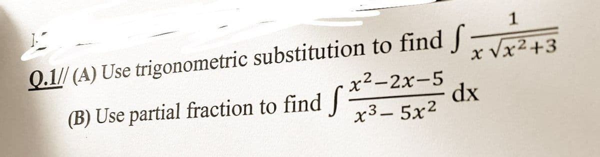 1
x √x²+3
1
Q.1//(A) Use trigonometric substitution to find f
x²-2x-5
(B) Use partial fraction to find f
x3-5x²
dx