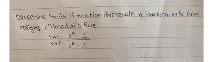 Determine limits of function that result in inde terminate forms
applying L'Hospital's Rule
x" - 1.
lim
x4-1
