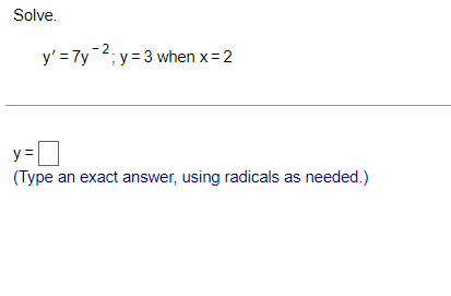 Solve.
-2.
y' = 7y-2; y = 3 when x= 2
y =
(Type an exact answer, using radicals as needed.)
