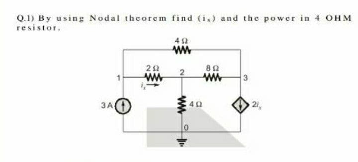 Q.1) By using Nodal theorem find (i,) and the power in 4 OHM
resistor.
4 2
ww
42
21
3 A
ww
