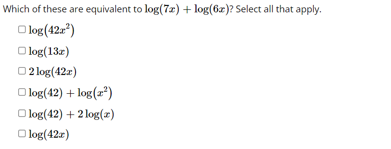 Which of these are equivalent to log(7x) + log(6x)? Select all that apply.
log(42x²)
log(13x)
2 log(42x)
□ log(42) + log(x²)
log(42) + 2log(x)
log(42x)