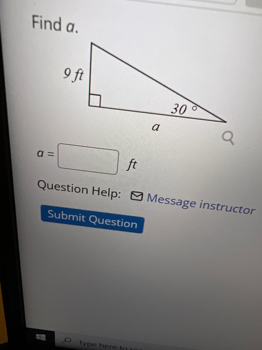 Find a.
9 ft
Type here to for
30
a
a
a =
ft
Question Help: Message instructor
Submit Question
O