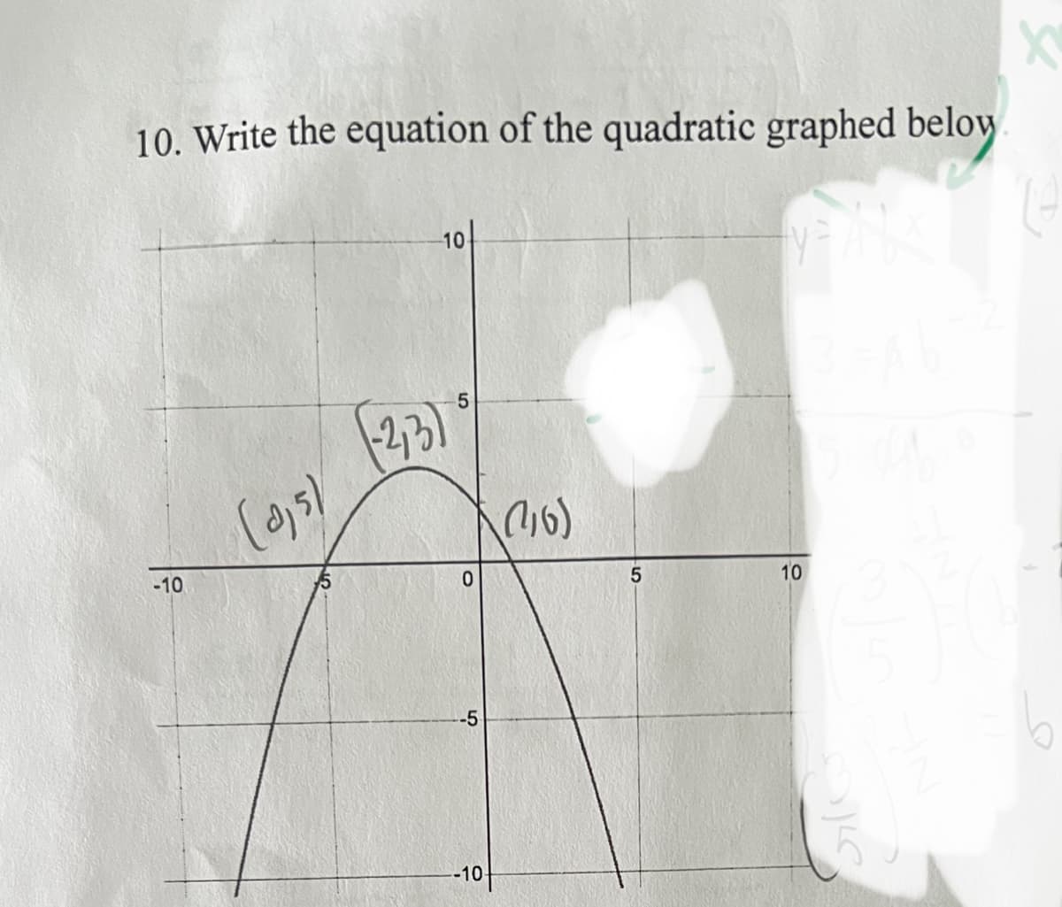 X
10. Write the equation of the quadratic graphed below
-10-
5
10
-10
(0,5)
-2,3)
0
-5
--10-
(16)
5
Sile