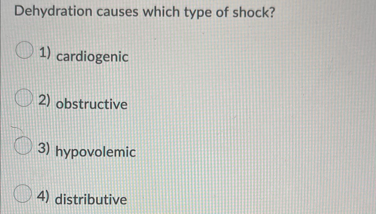 Dehydration causes which type of shock?
1) cardiogenic
2) obstructive
3) hypovolemic
4) distributive