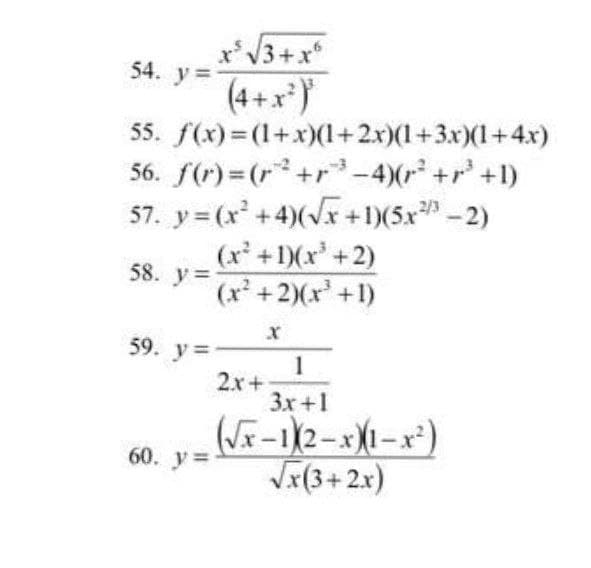 x*V3+x*
54. y=
(4 + x*)
55. f(х) 3 (1+ х)1+2х)(1+3х1+4х)
56. f(r)= (r+r-4)(+r +1)
57. y= (x' +4)(x+1)(5x-2)
(x +1)(x'+2)
(x' +2)(x'+1)
58. у 3D
59. y=
1
2.х +
Зх +1
(JF-1)2-xX1– x°)
Vx(3+2x)
60. у%3
