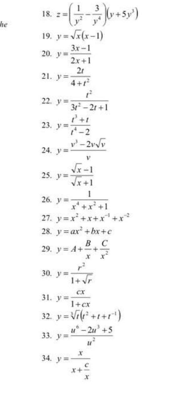 3
y+5y')
18. z =
he
19. y= Vx(x-1)
%3D
3x-1
20. у 3D
2x+1
2t
21. y=
4+1
22. y=
31 - 21 +1
23. у%3D
-2
24. y=
25. y=
Vx +1
1
26. у%3
+x+1
27. y=x+x+x+x
28. y = ax +bx+c
В С
29. y = A++
x*
30. у %3
1+ F
cx
31. у%3D
1+cx
32. y = Vi(e +1+r")
u* - 2u +5
33. у 3
34. у%3D
