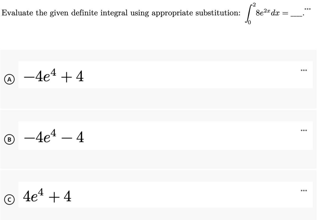 Evaluate the given definite integral using appropriate substitution:
8e2a dx
@ -4eª + 4
•..
A
-4e4 – 4
4e4 +4
...
