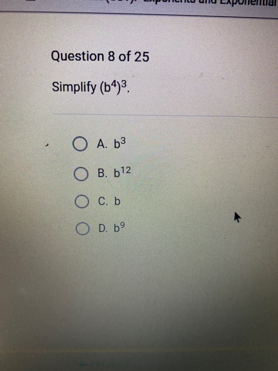Question 8 of 25
Simplify (b4)3.
O A. b3
О в. b12
O C. b
O D. b°
