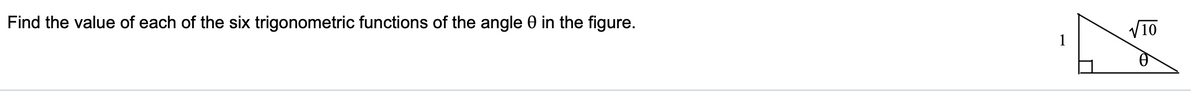 Find the value of each of the six trigonometric functions of the angle 0 in the figure.
V10
1
