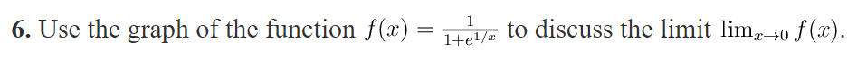 1
6. Use the graph of the function f(x) = HeE
to discuss the limit lim,0 f (x).
1+e!/x
