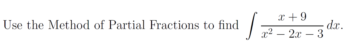 x + 9
Use the Method of Partial Fractions to find
d.x.
x2 – 2x – 3
2х — 3
-
