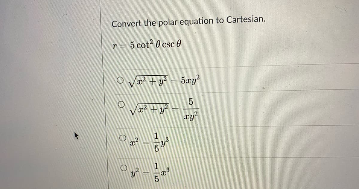 Convert the polar equation to Cartesian.
r= 5 cot2 0 csc 0
7 – 5ay
5
ry2
1
.3

