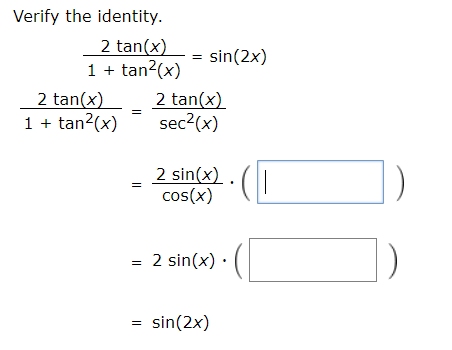 Verify the identity.
2 tan(x)
1 + tan2(x)
2 tan(x)
sec?(x)
sin(2x)
2 tan(x)
1 + tan2(x)
2 sin(x) . (|
cos(x)
= 2 sin(x) ·
= sin(2x)
