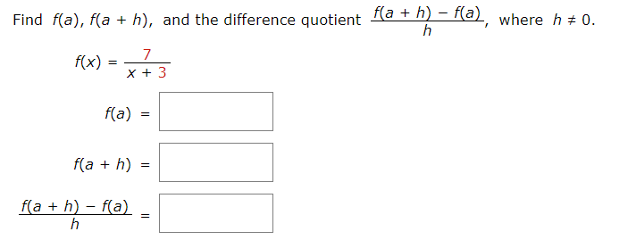 Find f(a), f(a + h), and the difference quotient la + h) - f(a), where h + 0.
h
7
f(x)
X + 3
f(a)
f(a + h)
f(a + h) – f(a)
h
