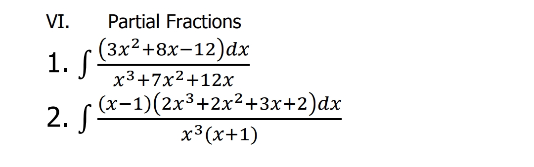 VI.
Partial Fractions
(3x2 +8х-12)ӑx
1. S
x3+7x²+12x
2. rx-1)(2x3+2x²+3x+2)dx
x³ (x+1)
