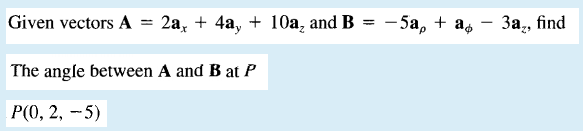 Given vectors A = 2a, + 4a, + 10a, and B
-5а, + a, — За,, find
%3D
—
The angle between A and B at P
Р(), 2, — 5)
