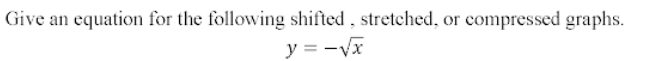 Give an equation for the following shifted , stretched, or compressed graphs.
y = -Vx
