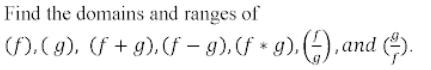 Find the domains and ranges of
(f).( g), (f + g), (f – g),(f * g),
.(-), and ().
