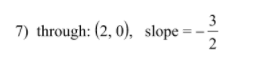3
7) through: (2, 0), slope=
2
