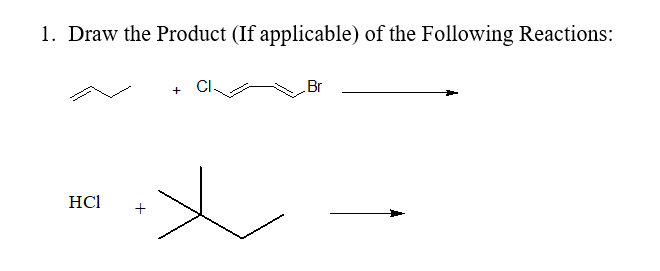 1. Draw the Product (If applicable) of the Following Reactions:
Br
HCl
