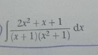 2x2 +x+1
J(x + 1)(x2+1)
