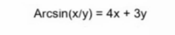 Arcsin(x/y) = 4x+ 3y
