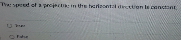 The speed of a projectile in the horizontal direction is constant.
O True
O False
