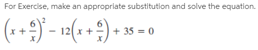 For Exercise, make an appropriate substitution and solve the equation.
(++2) - 12(*+9)*
+ 35 = 0
