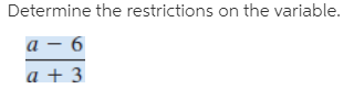 Determine the restrictions on the variable.
a – 6
a + 3
