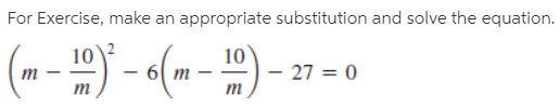 For Exercise, make an appropriate substitution and solve the equation.
10
- 27 = 0
т
т
т

