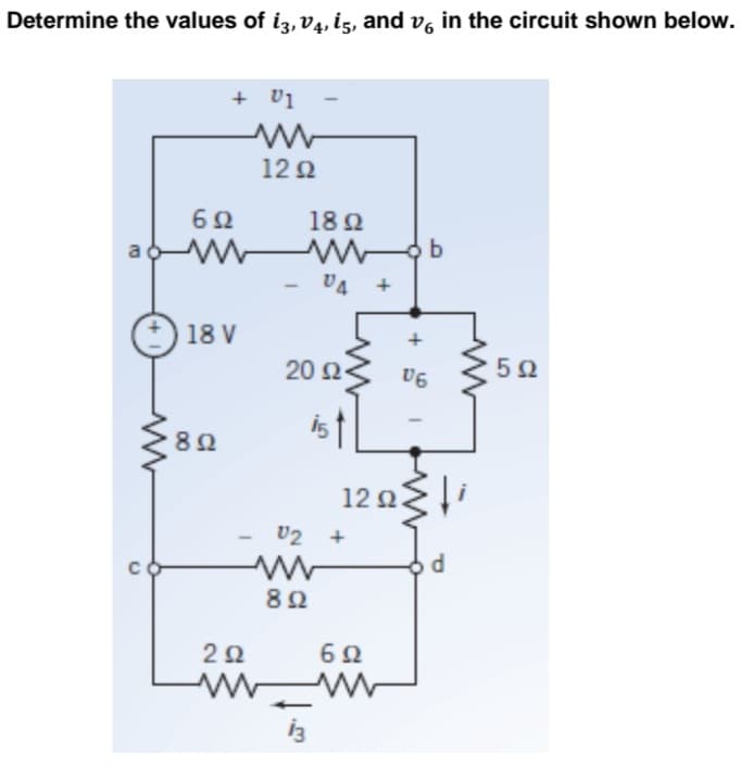Determine the values of i3, V4, i5, and in the circuit shown below.
+ U1
b
D
B
C
6Ω
Μ
18 V
8 Ω
12Ω
18 Ω
Μ
2Ω
www
20 Ω ·
is t
8 Ω
04 +
02 +
13
τσ
6Ω
I
12 Ω.
ΣΗ
d
5Ω