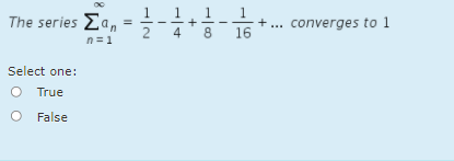 The series Za, = -
converges to 1
8
16
n=1
Select one:
O True
False

