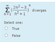 , 2h² - 3
Σ
h=1 h? +1
diverges
Select one:
O True
False
