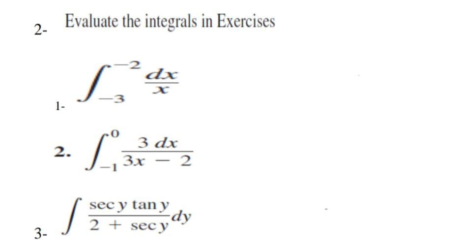 2-
3-
Evaluate the integrals in Exercises
dx
[²
3 dx
L₁
3x - 2
1
sec y tan y
dy
2 + secy
1-
2.
S