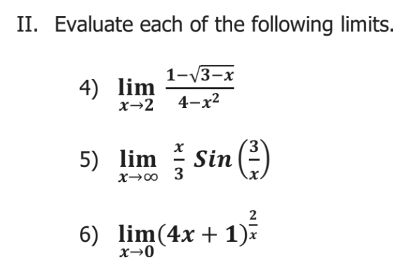 II. Evaluate each of the following limits.
1-V3-x
4) lim
x→2
4-x2
5) lim
x→∞ 3
Sin )
2
6) lim(4x + 1)x
x→0
