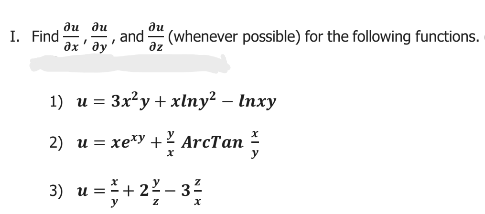 ди ди
ди
I. Find
and
əz
(whenever possible) for the following functions.
дх ду
1) u = 3x²y+ xlny? – Inxy
2) и 3 хе*у +
ArcTan
3) и %3
y
u=+2?-3;
