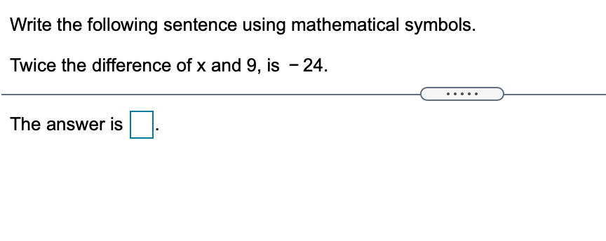 Write the following sentence using mathematical symbols.
Twice the difference of x and 9, is - 24.
.....
The answer is
