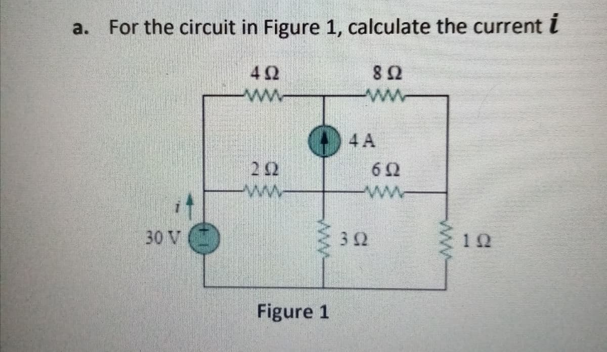a.
For the circuit in Figure 1, calculate the current i
42
8Ω
ww
4 A
22
ww
30 V
32
12
Figure 1
ww
