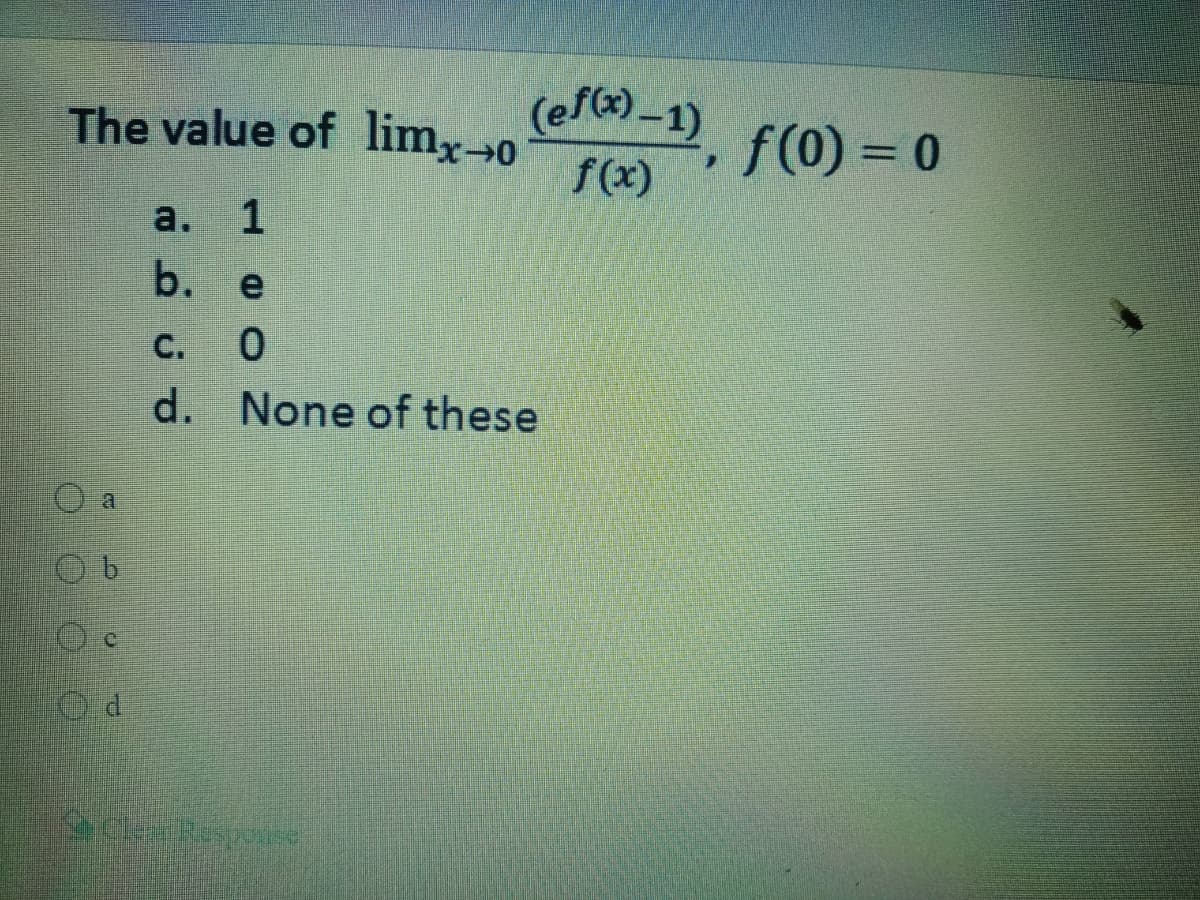 The value of lim, (e/9–1)
f(x)
f(0) = 0
a.
1
b.
e
C.
d. None of these
O a
