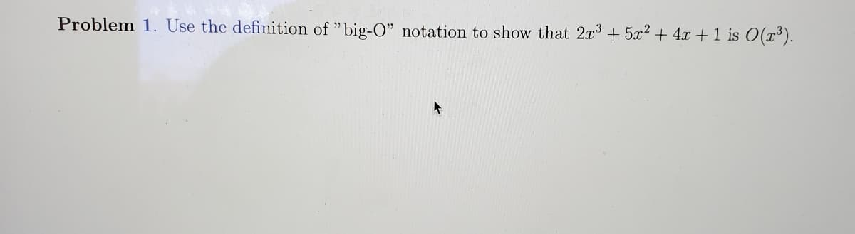 Problem 1. Use the definition of "big-O" notation to show that 2x3 + 5x² + 4x + 1 is O(x³).
