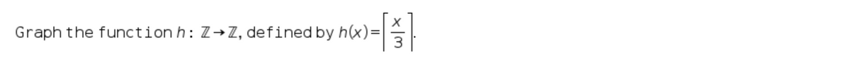 Graph the function h: Z→Z, defined by h(x)=|
