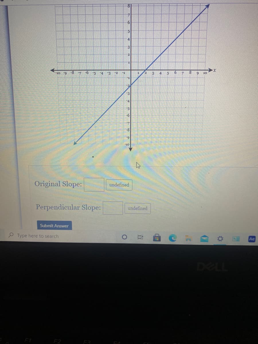 9-
5
4
3
2
-8
-7
-6
-5
-4
"3
10
-2
9
10
1
-6
-8
-10
Original Slope:
undefined
Perpendicular Slope:
undefined
Submit Answer
2 Type here to search
Ae
DELL
F1
F2
F3
近
