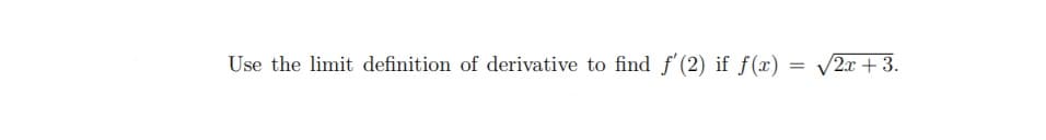 Use the limit definition of derivative to find f'(2) if f(x)
V2x + 3.
