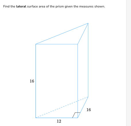 Find the lateral surface area of the prism given the measures shown.
16
12
16