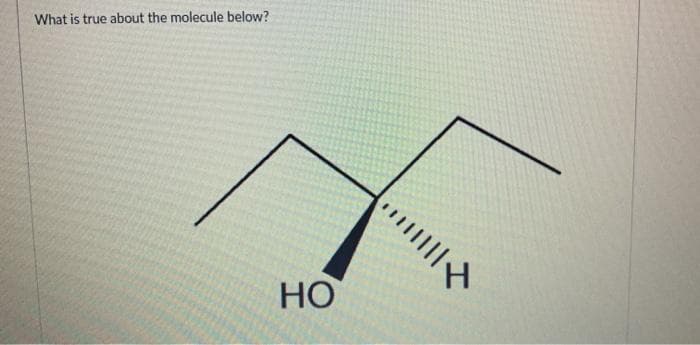 What is true about the molecule below?
Но
