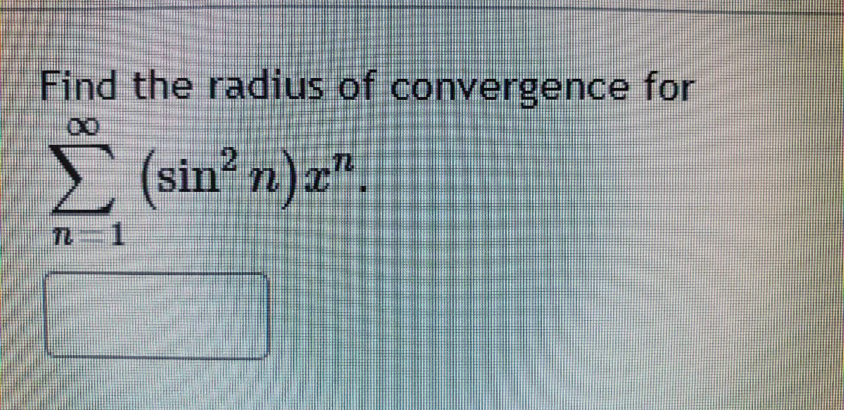 Find the radius of convergence for
(sin² n)z"
2
TL 1
