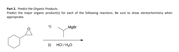 Part 2. Predict the Organic Products.
Predict the major organic product(s) for each of the following reactions. Be sure to show stereochemistry when
appropriate.
1)
2)
MgBr
HCI/H₂O